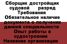 Сборщик-достройщик судовой 5-6 разряд Требования: Обязательное наличие документа о получении данной специальности. Опыт работы в судостроении › Название организации ­ Компания-работодатель › Отрасль предприятия ­ Другое › Минимальный оклад ­ 50 000 - Все города Работа » Вакансии   . Мордовия респ.